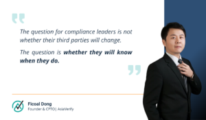 quote with Ficoal Dong's image: The question for compliance leaders is not whether their third parties will change. The question is whether they will know when they do.